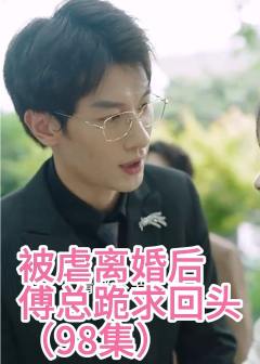 被虐离婚后，傅总跪求回头